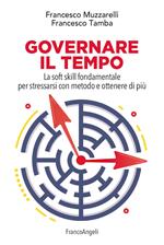 Governare il tempo. La soft skill fondamentale per stressarsi con metodo e ottenere di più