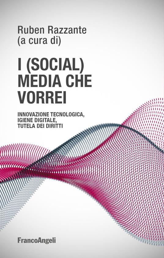 I (social) media che vorrei. Innovazione tecnologica, igiene digitale, tutela dei diritti - copertina