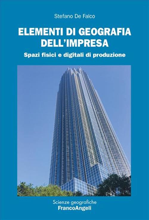 Elementi di geografia dell'impresa. Spazi fisici e digitali di produzione - Stefano De Falco - copertina