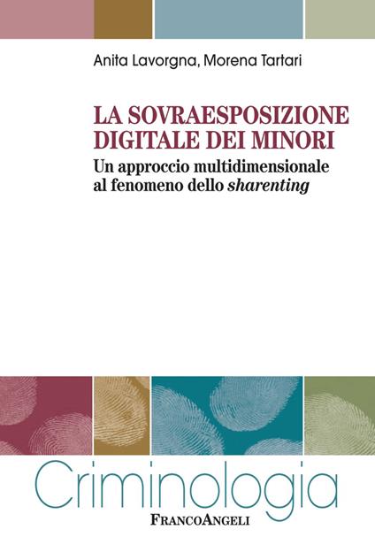 La sovraesposizione digitale dei minori. Un approccio multidimensionale al fenomeno dello sharenting - Anita Lavorgna,Morena Tartari - copertina