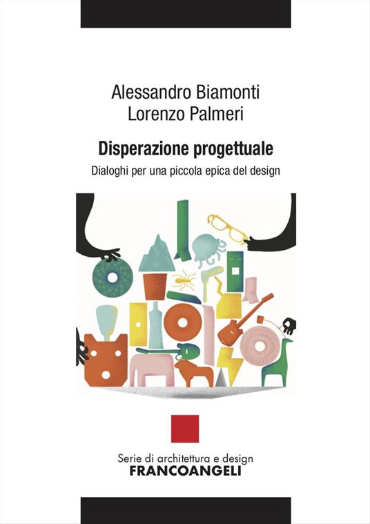 Disperazione progettuale. Dialoghi per una piccola epica del design - Alessandro Biamonti,Lorenzo Palmeri - copertina