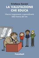 Libro La valutazione che educa. Liberare insegnamento e apprendimento dalla tirannia del voto Cristiano Corsini