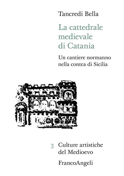 La cattedrale medievale di Catania. Un cantiere normanno nella contea di Sicilia - Tancredi Bella - copertina