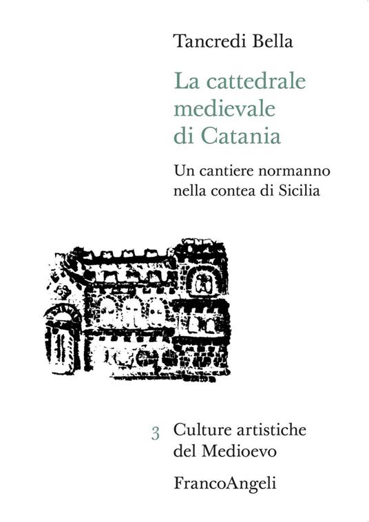 La cattedrale medievale di Catania. Un cantiere normanno nella contea di Sicilia - Tancredi Bella - copertina