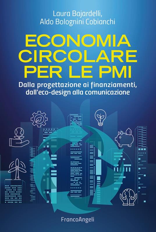 Economia circolare per le PMI. Dalla progettazione ai finanziamenti, dall'eco-design alla comunicazione - Laura Bajardelli,Aldo Bolognini Cobianchi - copertina