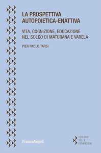 Libro La prospettiva autopoietica-enattiva. Vita, cognizione, educazione nel solco di Maturana e Varela Pier Paolo Tarsi