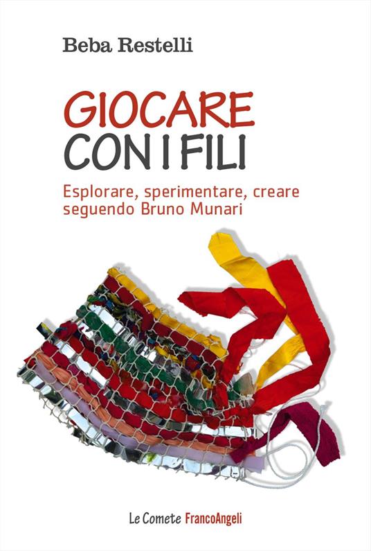 Giocare con i fili. Esplorare, sperimentare, creare seguendo Bruno Munari - Beba Restelli - copertina