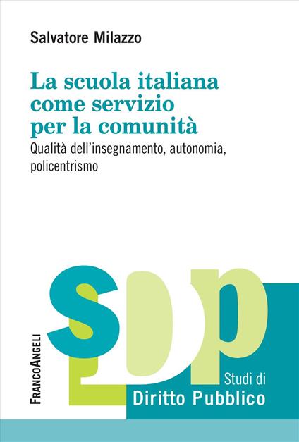 La scuola italiana come servizio per la comunità. Qualità dell'insegnamento, autonomia, policentrismo - Salvatore Milazzo - copertina