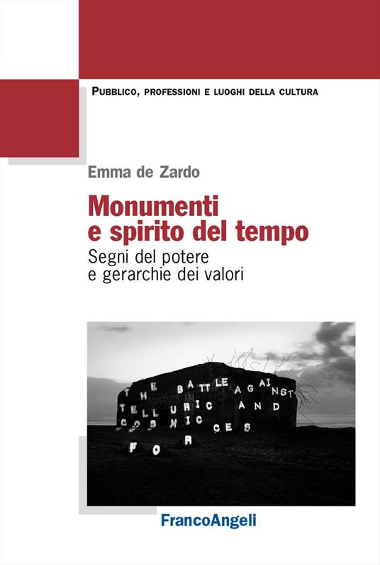 Monumenti e spirito del tempo. Segni del potere e gerarchie dei valori - Emma De Zardo - copertina