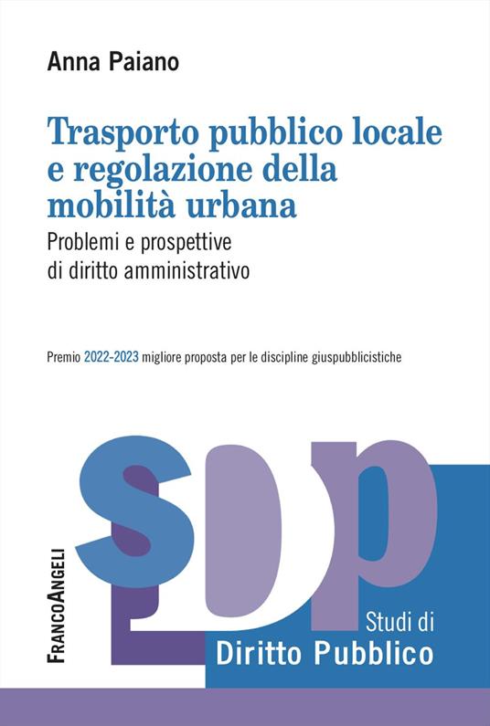 Trasporto pubblico locale e regolazione della mobilità urbana. Problemi e prospettive di diritto amministrativo - Anna Paiano - copertina