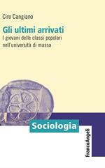 Gli ultimi arrivati. I giovani delle classi popolari nell'università di massa