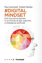 Il digital mindset. Che cosa serve davvero in un mondo di dati, algoritmi e intelligenza artificiale