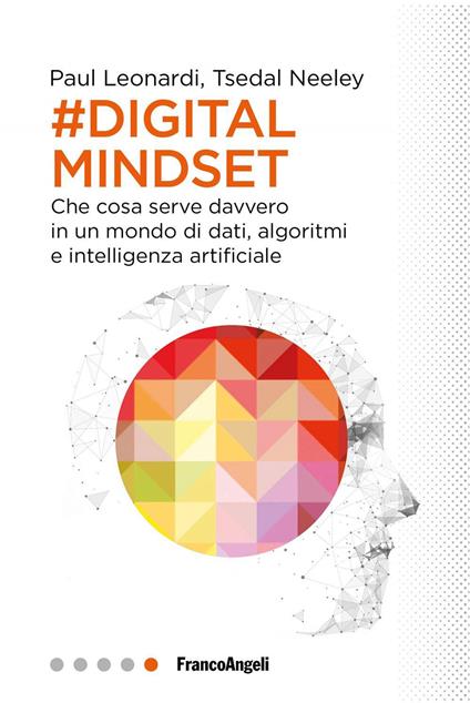 Il digital mindset. Che cosa serve davvero in un mondo di dati, algoritmi e intelligenza artificiale - Paul Leonardi,Tsedal Neeley,Francesca Cerutti - ebook