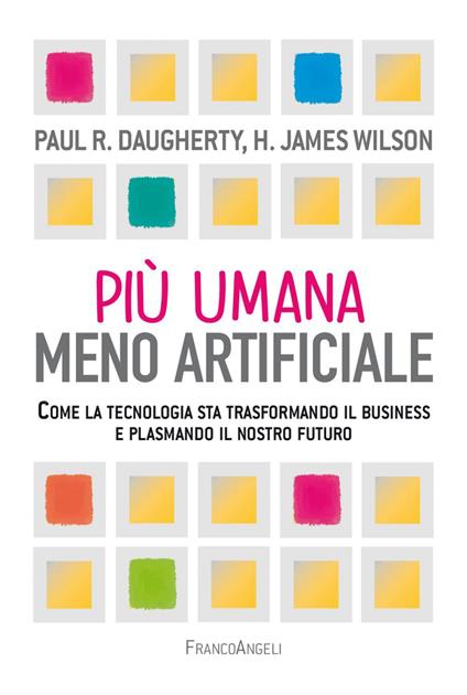 Più umana, meno artificiale. Come la tecnologia sta trasformando il business e plasmando il nostro futuro - Paul R. Daugherty,H. James Wilson - ebook