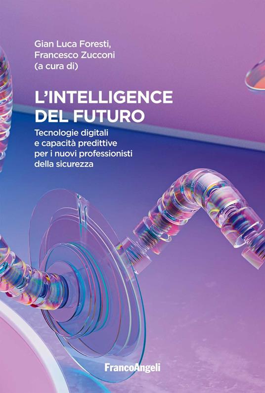 Intelligence del futuro. Tecnologie digitali e capacità predittive per i nuovi professionisti della sicurezza - Gian Luca Foresti,Francesco Zucconi - ebook