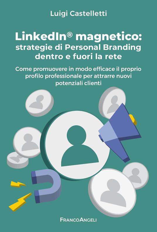 LinkedIn magnetico. Strategie di personal branding dentro e fuori la rete. Come promuovere in modo efficace il proprio profilo professionale per attrarre nuovi potenziali clienti - Luigi Castelletti - ebook