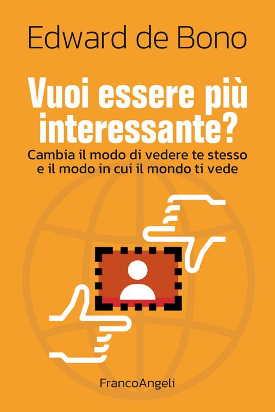 Vuoi essere più interessante? Cambia il modo di vedere te stesso e il modo in cui il mondo ti vede - Edward De Bono - ebook