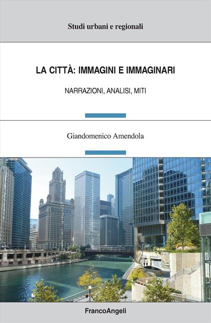 La città: immagini e immaginari. Narrazioni, analisi, miti - Giandomenico Amendola - copertina