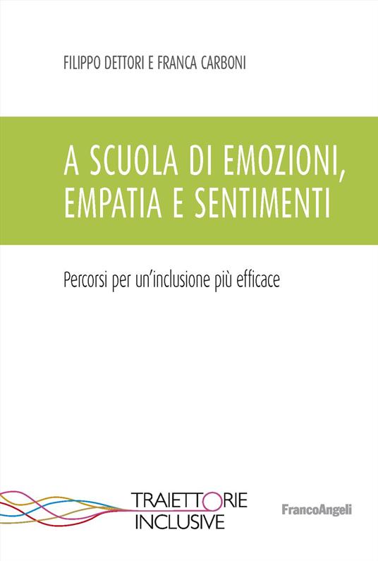 A scuola di emozioni, empatia e sentimenti. Percorsi per un'inclusione più efficace - Filippo Dettori,Franca Carboni - copertina