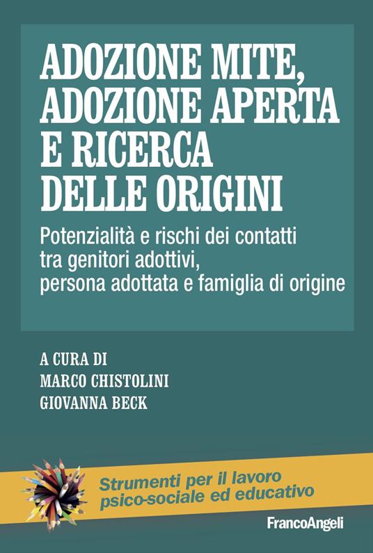 Adozione mite, adozione aperta e ricerca delle origini. Potenzialità e rischi dei contatti tra genitori adottivi, persona adottata e famiglia di origine - copertina