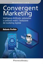Convergent marketing. Intelligenza Artificiale, automation e contenuti mobili: l'evoluzione del marketing digitale