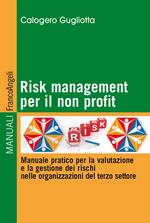 Risk management per il non profit. Manuale pratico per la valutazione e la gestione dei rischi nelle organizzazioni del terzo settore
