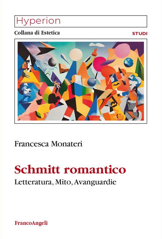 Schmitt romantico. Letteratura, mito, avanguardie - Francesca Monateri - copertina