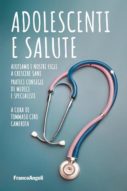 Adolescenti e salute. Aiutiamo i nostri figli a crescere sani. Pratici consigli di medici e specialisti - copertina