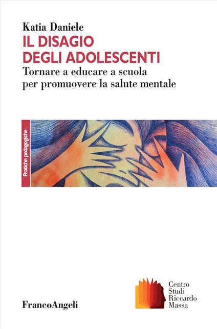 Il disagio degli adolescenti. Tornare a educare a scuola per promuovere la salute mentale - katia Daniele - copertina