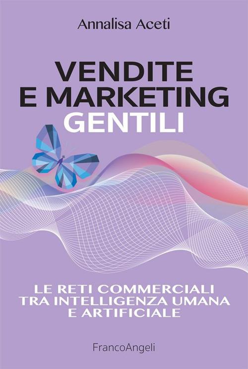 Vendite e marketing gentili. Le reti commerciali tra intelligenza umana e artificiale - Annalisa Aceti - ebook