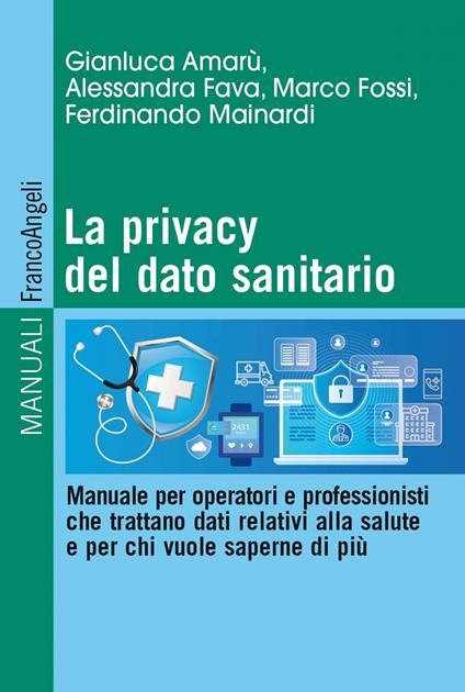 La privacy del dato sanitario. Manuale per operatori e professionisti che trattano dati relativi alla salute e per chi vuole saperne di più - Gianluca Amarù,Alessandra Fava,Marco Fossi,Ferdinando Mainardi - ebook