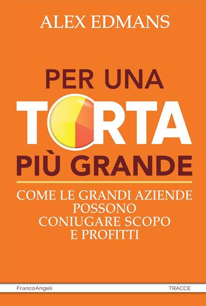 Per una torta più grande. Come le grandi aziende possono coniugare scopo e profitti - Alex Edmans,Marco Cupellaro - ebook