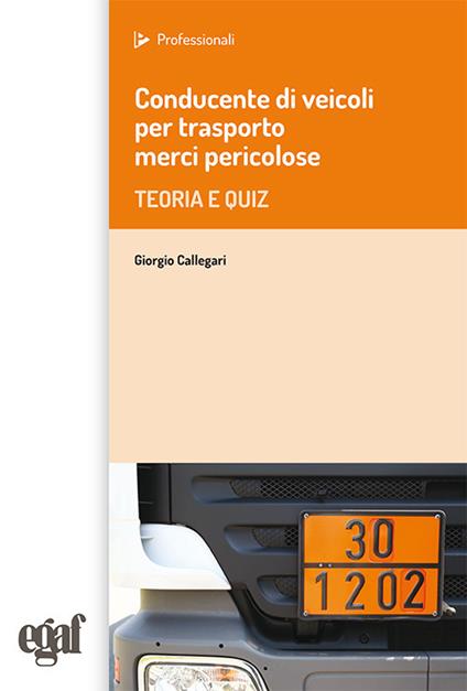 Conducente di veicoli per trasporto merci pericolose. Teoria e quiz - Giorgio Callegari - copertina