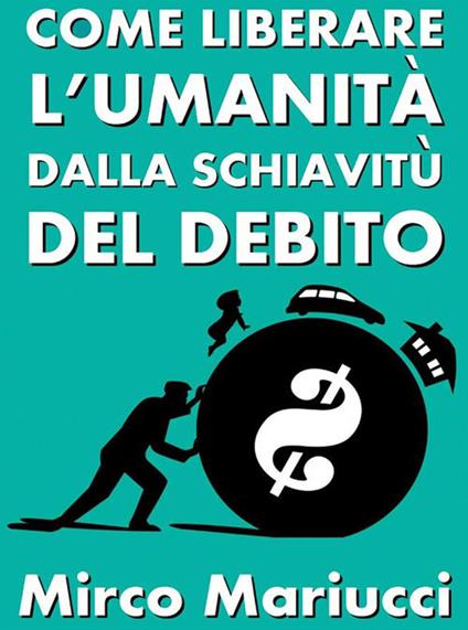 Come liberare l'umanità dalla schiavitù del debito - Mirco Mariucci - ebook