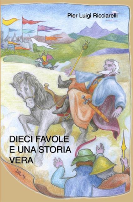 Dieci favole e una storia vera. Ediz. illustrata - Pier Luigi Ricciarelli - copertina