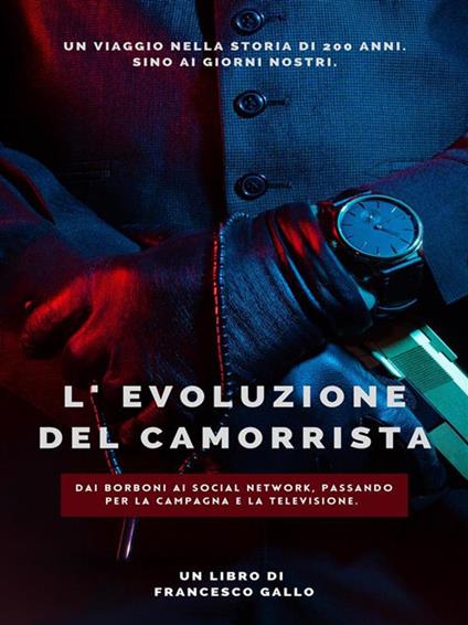 L' evoluzione del camorrista. Dai Borboni ai social network, passando per la campagna e la televisione - Francesco Gallo - ebook