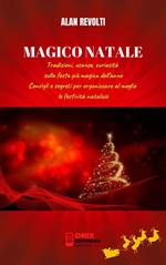 Magico Natale. Tradizioni, usanze, curiosità sulla festa più magica dell'anno. Consigli e segreti per organizzare al meglio le festività natalizie