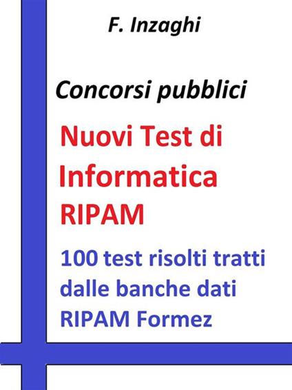 Test RIPAM di informatica. Quesiti a risposta multipla di informatica tratti dalla banca dati del RIPAM Formez - F. Inzaghi - ebook