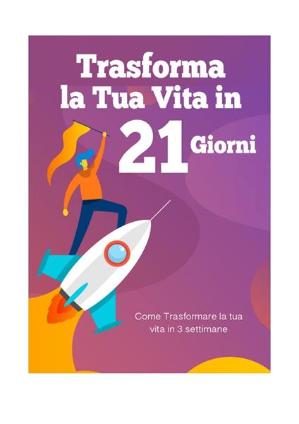 Trasforma la tua vita in 21 giorni. Come trasformare la tua vita in 3 settimane - Cristina Regestro - ebook