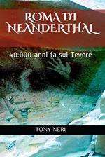 Roma di Neanderthal. 40.000 anni fa sul Tevere