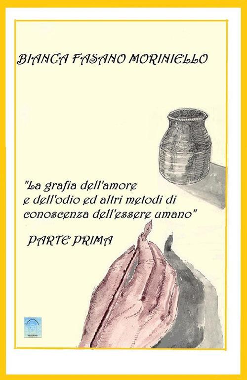 «La grafia dell'amore e dell'odio e altri metodi di conoscenza dell'essere umano». Vol. 1 - Bianca Fasano - ebook