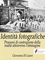 Identità fotografiche. Processi di costruzione della realtà attraverso l'immagine