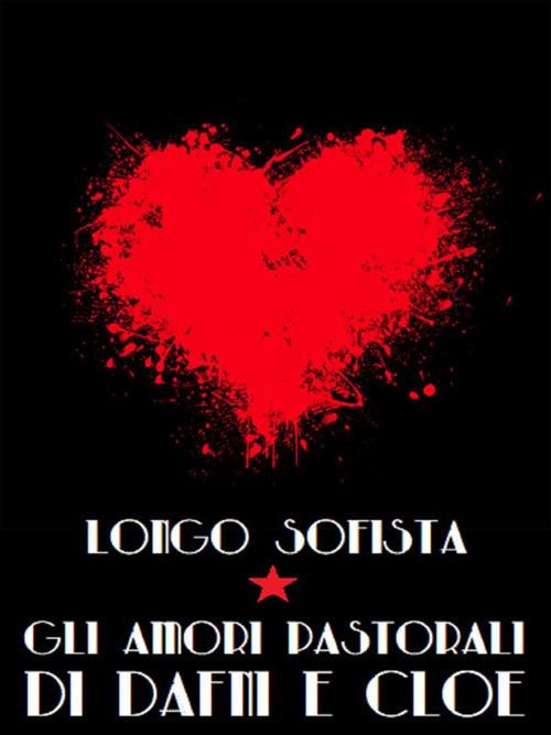 Gli amori pastorali di Dafni e Cloe - Sofista Longo - ebook