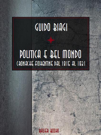 Politica e bel mondo. Cronache fiorentine dal 1815 al 1831 - Guido Biagi - ebook