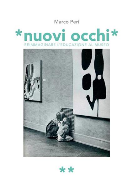 Nuovi occhi. Reimmaginare l'educazione al museo - Marco Peri - copertina