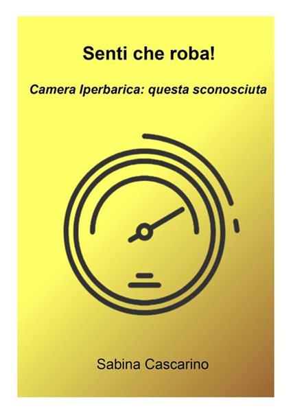 Senti che roba! Camera iperbarica, questa sconosciuta - Sabina Cascarino - ebook