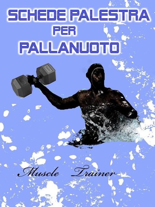 Schede palestra per pallanuoto - Muscle Trainer - ebook