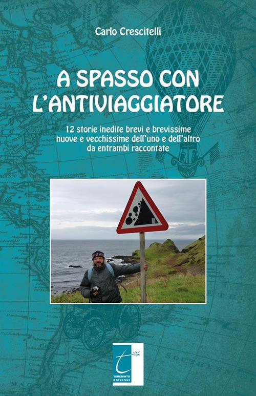 A spasso con l'antiviaggiatore. 12 storie inedite brevi e brevissime nuove e vecchissime dell'uno e dell'altro da entrambi raccontate - Carlo Crescitelli - ebook