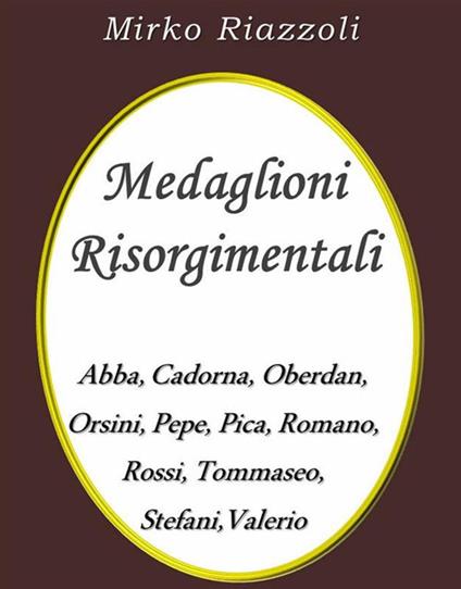 Medaglioni risorgimentali. Abba, Cadorna, Oberdan, Orsini, Pepe, Pica, Romano, Rossi, Stefani, Tommaseo, Valerio - Mirko Riazzoli - ebook