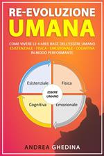 Re-evoluzione umana. Come vivere le 4 aree base dell'essere umano, Esistenziale, fisica, emozionale, cognitiva, in modo performante